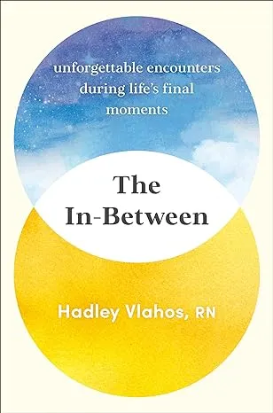 The In-Between: Unforgettable Encounters During Life&#039;s Final Moments