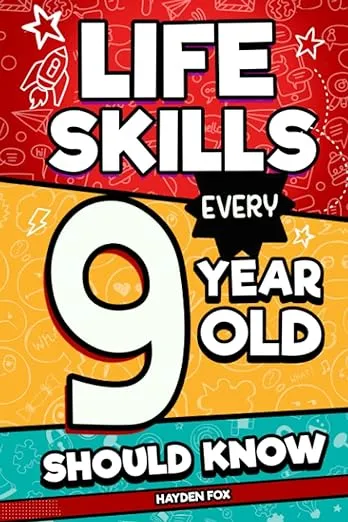 Life Skills Every 9 Year Old Should Know: An Essential Book For Tween Boys and Girls To Unlock Their Secret Superpowers and Be Successful, Healthy, and Happy