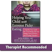 Helping Your Child with Extreme Picky Eating: A Step-By-Step Guide for Overcoming Selective Eating, Food Aversion, and Feeding Disorders [Book]