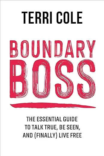 Boundary Boss: The Essential Guide to Talk True, Be Seen, and (Finally) Live Free