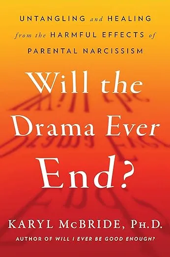 Will the Drama Ever End?: Untangling and Healing from the Harmful Effects of Parental Narcissism