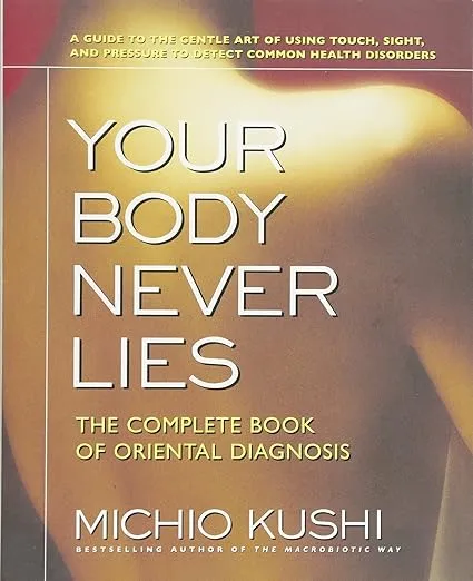 Your Body Never Lies: The Complete Book of Oriental Diagnosis by  Michio Kushi - Paperback - from Russell Books Ltd (SKU: ING9780757002670)