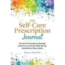 The Self-Care Prescription Journal: Powerful Prompts to Manage Emotions, Cultivate Well-Being, and Achieve Your Goals