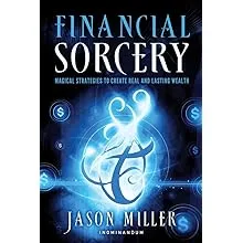 Financial Sorcery: Magical Strategies to Create Real and Lasting Wealth