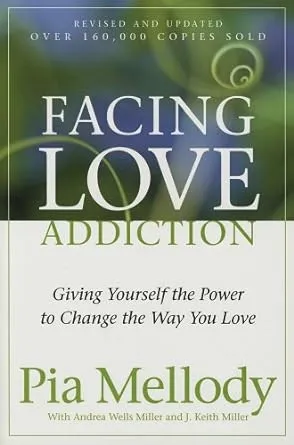 Facing Love Addiction: Giving Yourself the Power to Change the Way You Love 