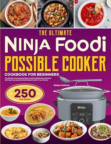 The Ultimate Ninja Foodi PossibleCooker Cookbook for Beginners: The Simple & Homemade Ninja Foodi PossibleCooker Recipes Will Help You Cook the World's Best Food for Your Family