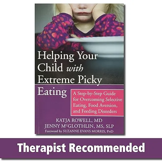 Helping Your Child with Extreme Picky Eating: A Step-By-Step Guide for Overcoming Selective Eating, Food Aversion, and Feeding Disorders [Book]