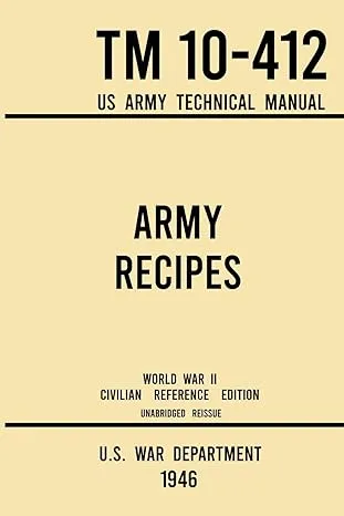 Army Recipes - TM 10-412 US Army Technical Manual (1946 World War II Civilian Reference Edition) - Moby the Great