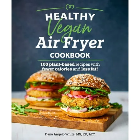 Healthy Vegan Air Fryer Cookbook - 100 Plant-Based Recipes With Fewer Calories ...