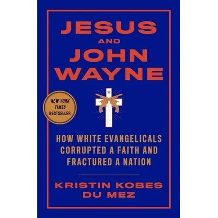 Jesus and John Wayne: How White Evangelicals Corrupted a Faith and Fractured a Nation