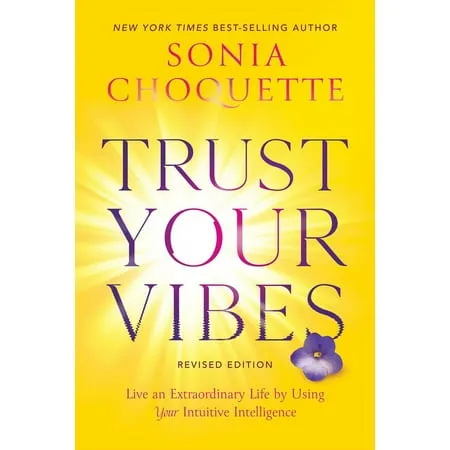 Trust Your Vibes (Revised Edition): Live an Extraordinary Life by Using Your Intuitive Intelligence [Book]