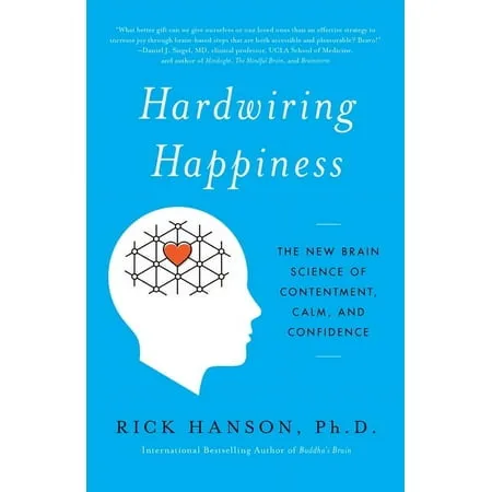 Hardwiring Happiness: The New Brain Science of Contentment, Calm, and Confidence