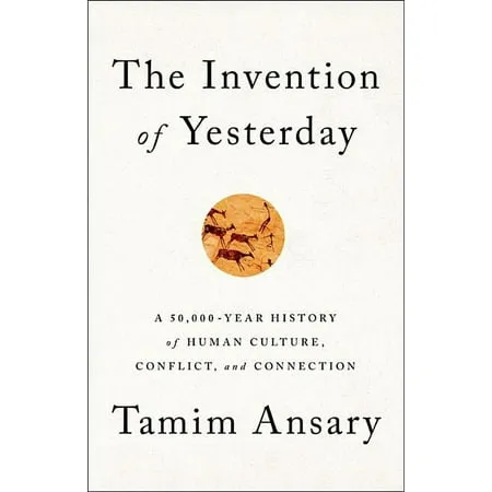 The Invention of Yesterday: A 50,000-Year History of Human Culture, Conflict, and Connection