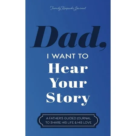 Dad, I Want to Hear Your Story: A Father's Guided Journal to Share His Life & His Love [Book]