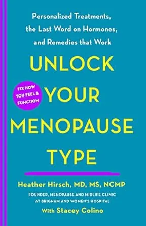 Unlock Your Menopause Type: Personalized Treatments, the Last Word on Hormones, and Remedies that Work