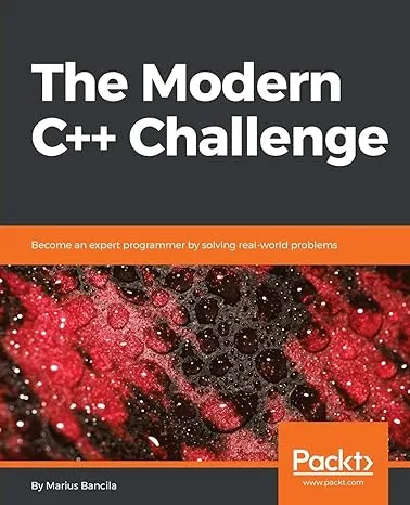 The Modern C++ Challenge: Become an Expert Programmer by Solving Real-world ...