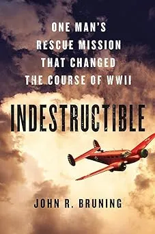 Indestructible: One Man's Rescue Mission That Changed the Course of WWII