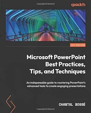 Microsoft PowerPoint Best Practices, Tips, and Techniques: An indispensable guide to mastering PowerPoint's advanced tools to create engaging presentations