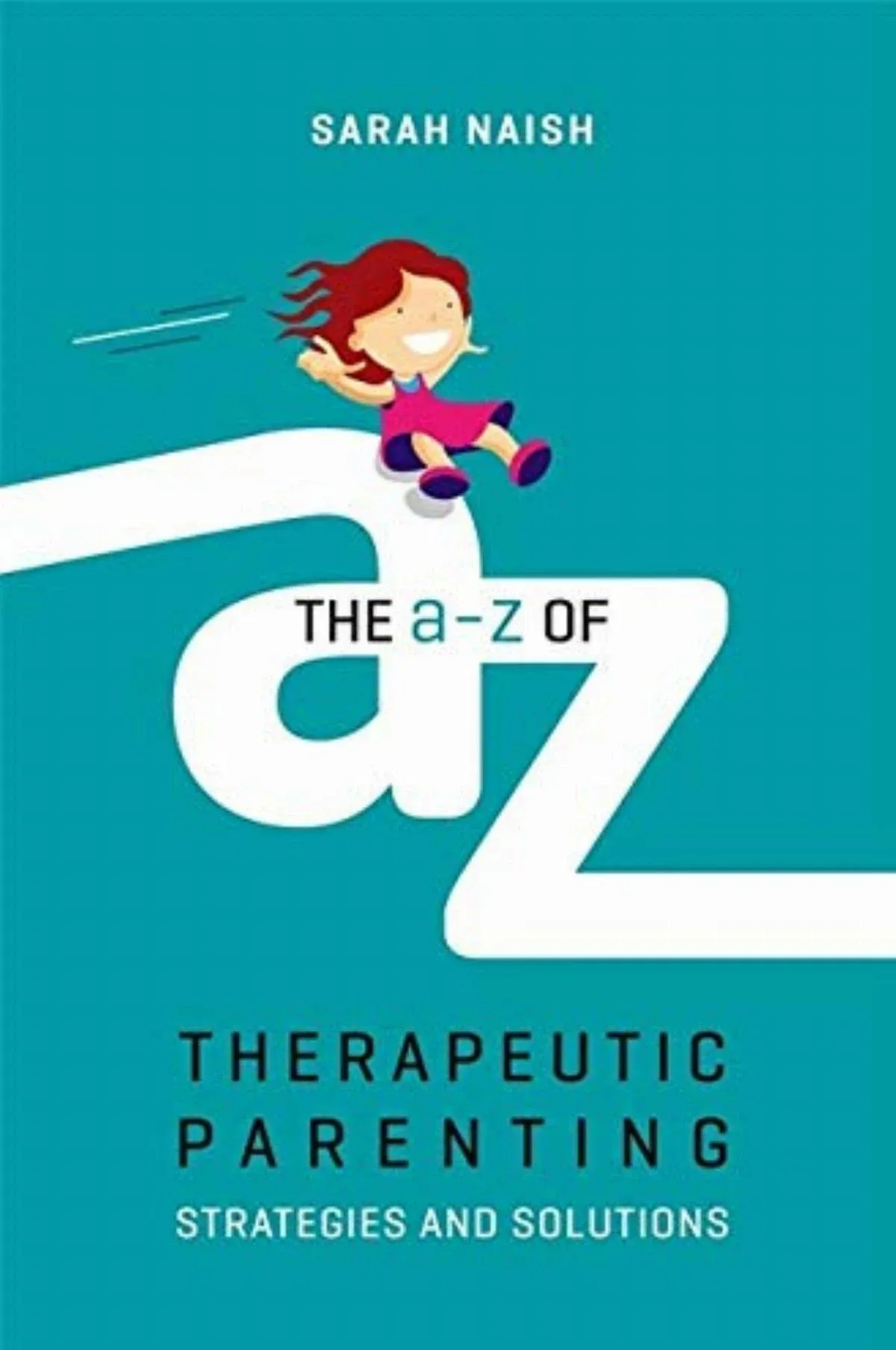 The A-Z of Therapeutic Parenting: Strategies and Solutions [Book]