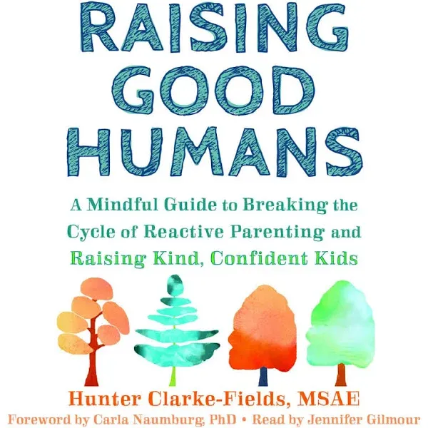 Raising Good Humans: A Mindful Guide to Breaking the Cycle of Reactive Parenting and Raising Kind, Confident Kids