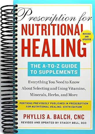 Prescription for Nutritional Healing: The A-to-Z Guide to Supplements, 6th Edition: Everything You Need to Know About Selecting and Using Vitamins, Minerals, Herbs, and More