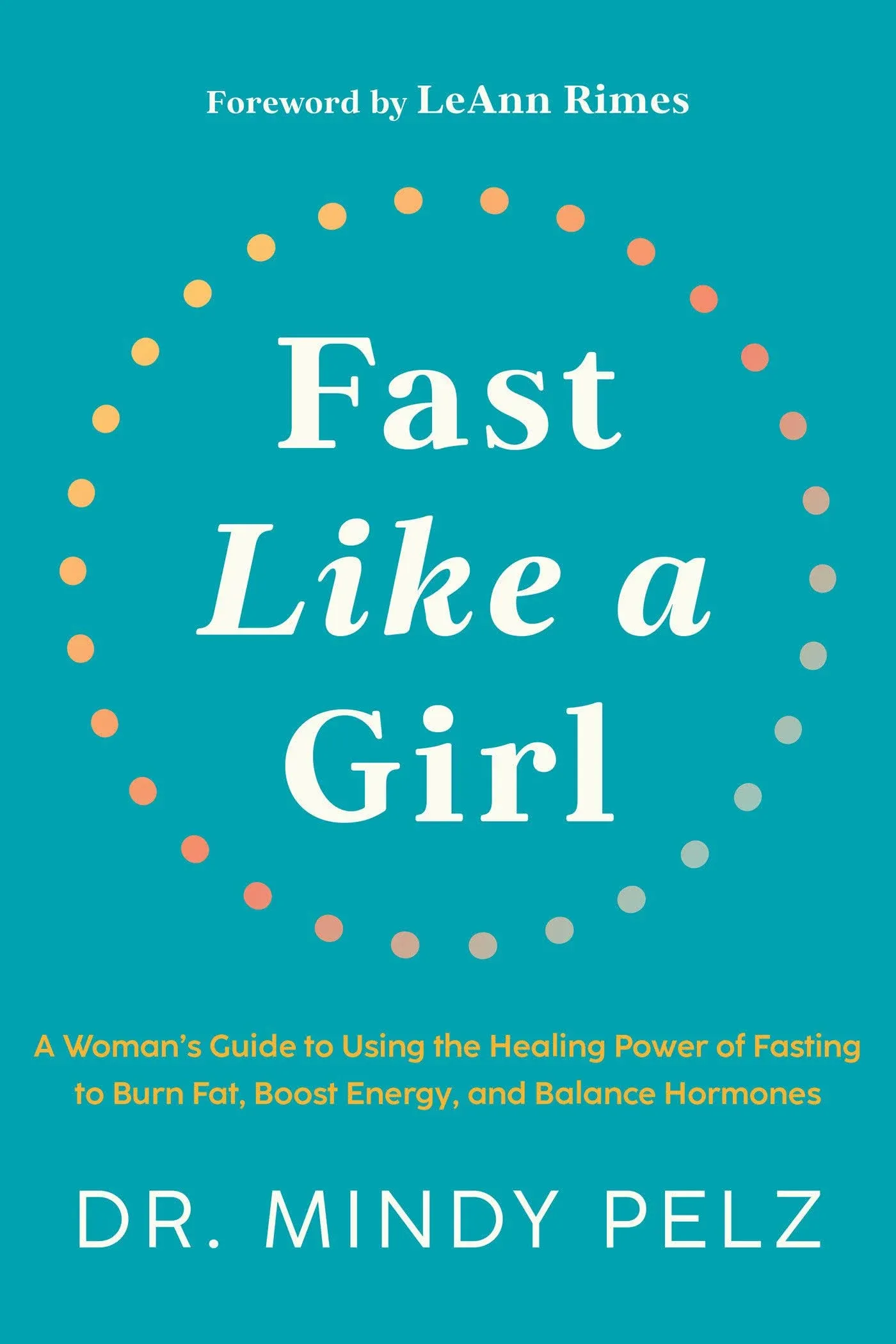 Fast Like a Girl: A Woman's Guide to Using the Healing Power of Fasting to Burn Fat, Boost Energy, and Balance Hormones [Book]