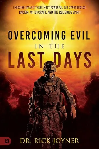 Overcoming Evil in the Last Days: Exposing Satan's Three Most Powerful Evil Strongholds: Racism, Witchcraft, and the Religious Spirit