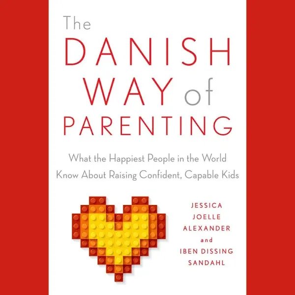 The Danish Way of Parenting: What the Happiest People in the World Know About ...