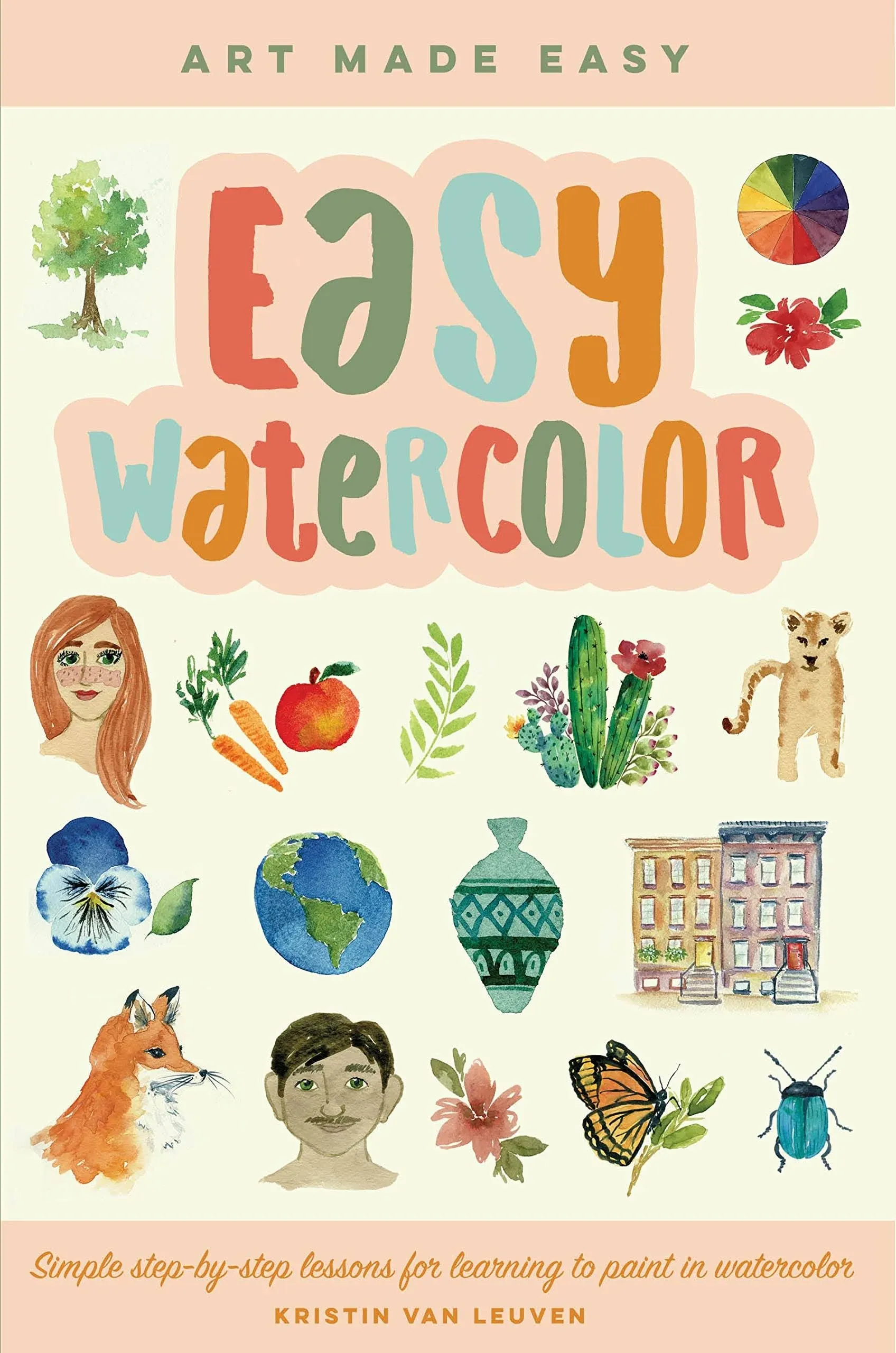 Easy Watercolor: Simple Step-by-step Lessons for Learning to Paint in Watercolor [Book]