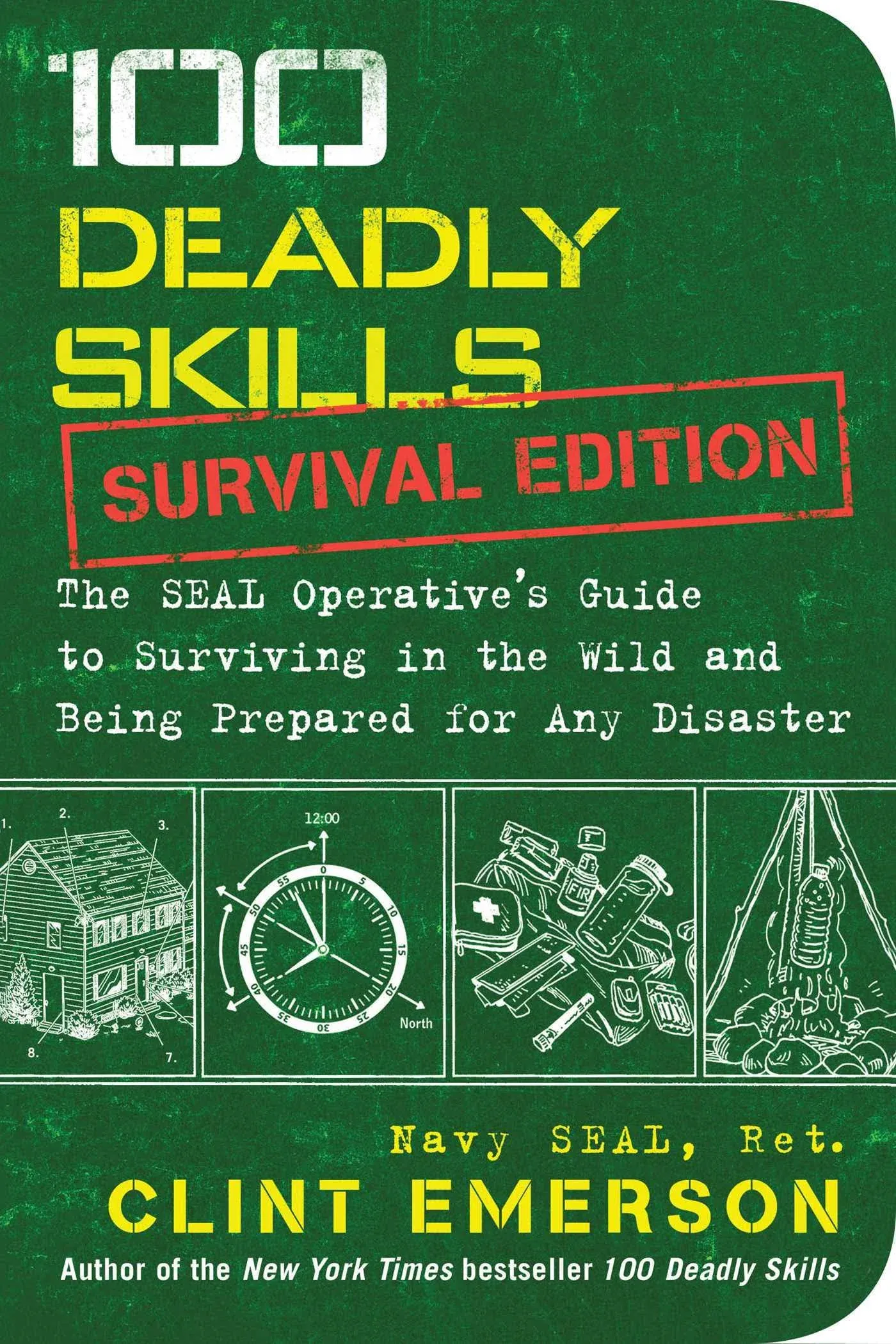 100 Deadly Skills: Survival Edition: The SEAL Operative's Guide to Surviving in the Wild and Being Prepared for Any Disaster [Book]