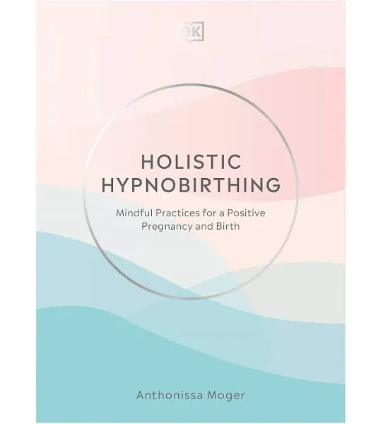 Holistic Hypnobirthing: Mindful Practices for a Positive Pregnancy and Birth