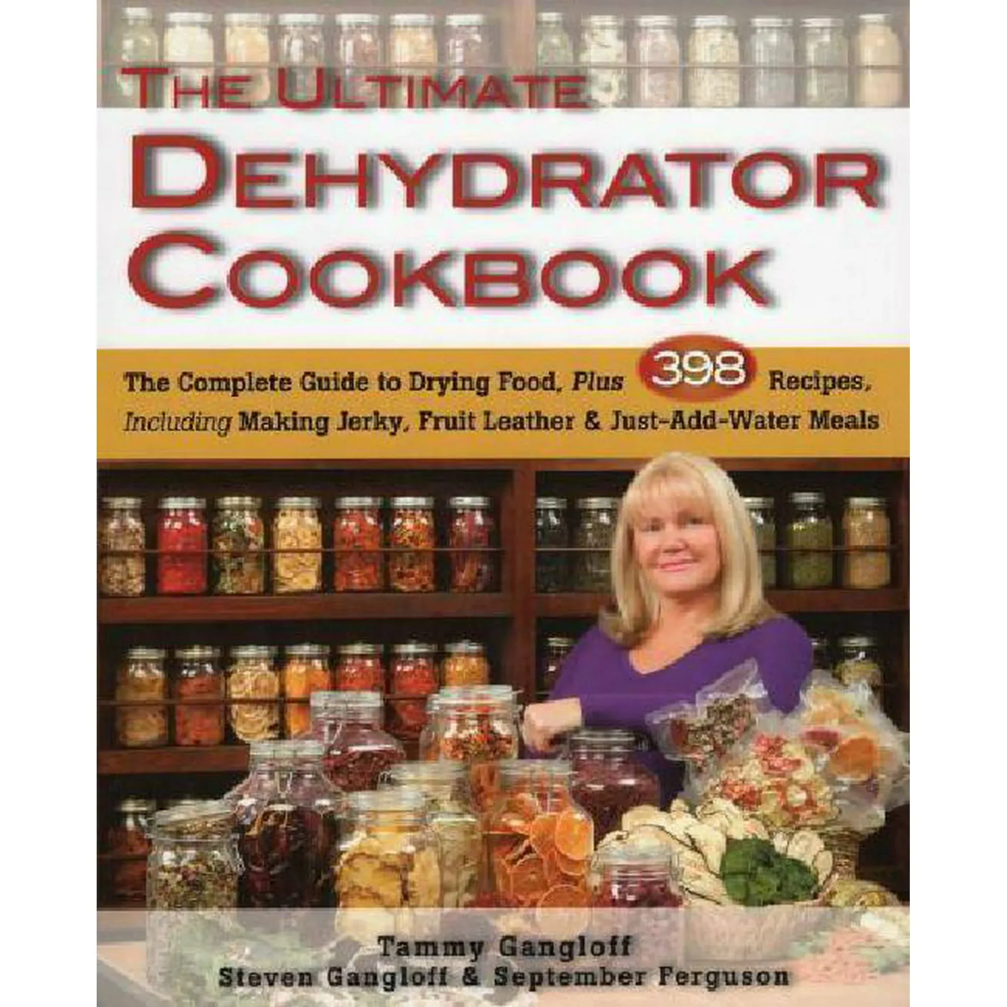 The Ultimate Dehydrator Cookbook: The Complete Guide to Drying Food, Plus 398 Recipes, Including Making Jerky, Fruit Leather & Just-Add-Water Meals 