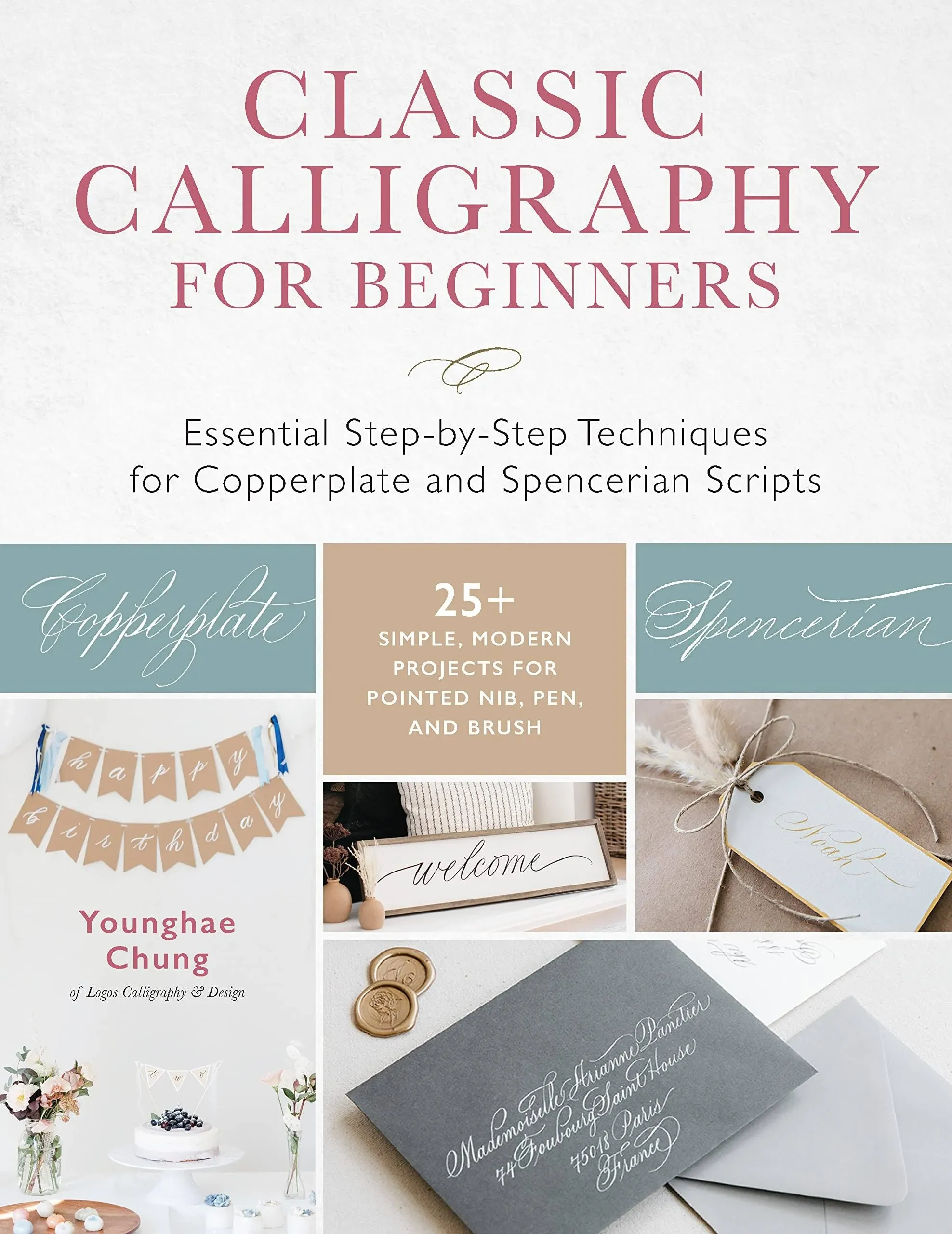 Classic Calligraphy for Beginners : Essential Step-by-Step Techniques for Copperplate and Spencerian Scripts - 25+ Simple, Modern Projects for Pointed Nib, Pen, and Brush by Younghae Chung