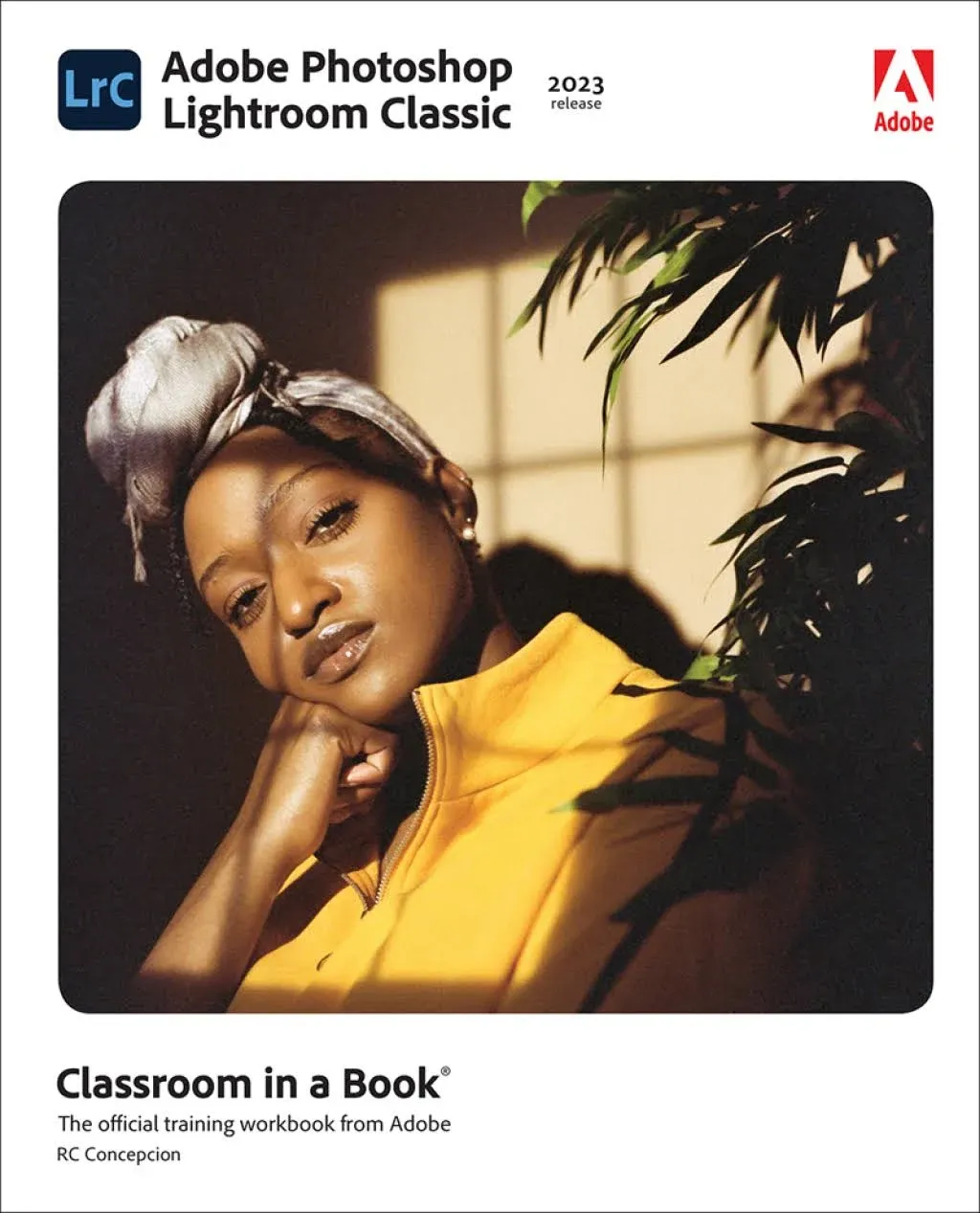 Adobe Photoshop Lightroom Classic Classroom in a Book (2023 release): Classroom in a Book; the Official Training Workbook from Adobe Rc Concepcion