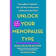 Unlock Your Menopause Type: Personalized Treatments, the Last Word on Hormones, and Remedies That Work