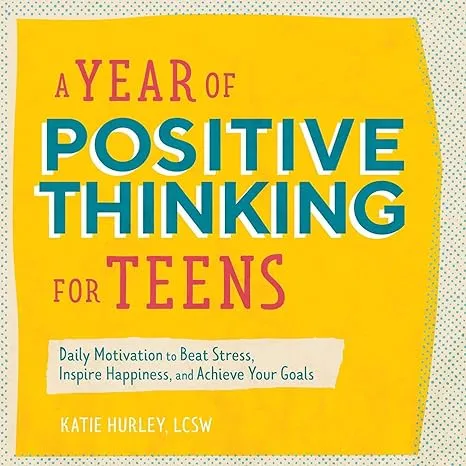 A Year of Positive Thinking for Teens: Daily Motivation to Beat Stress, Inspire Happiness, and Achieve Your Goals