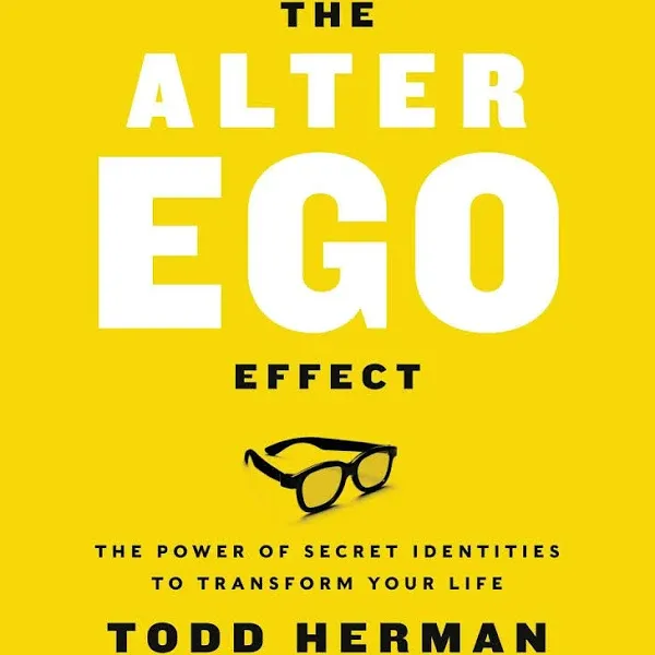 The Alter Ego Effect: The Power of Secret Identities to Transform Your Life