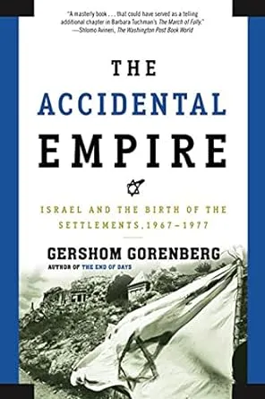 The Accidental Empire: Israel and the Birth of the Settlements, 1967-1977