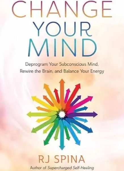 Change Your Mind: Deprogram Your Subconscious Mind, Rewire the Brain, and Balance Your Energy