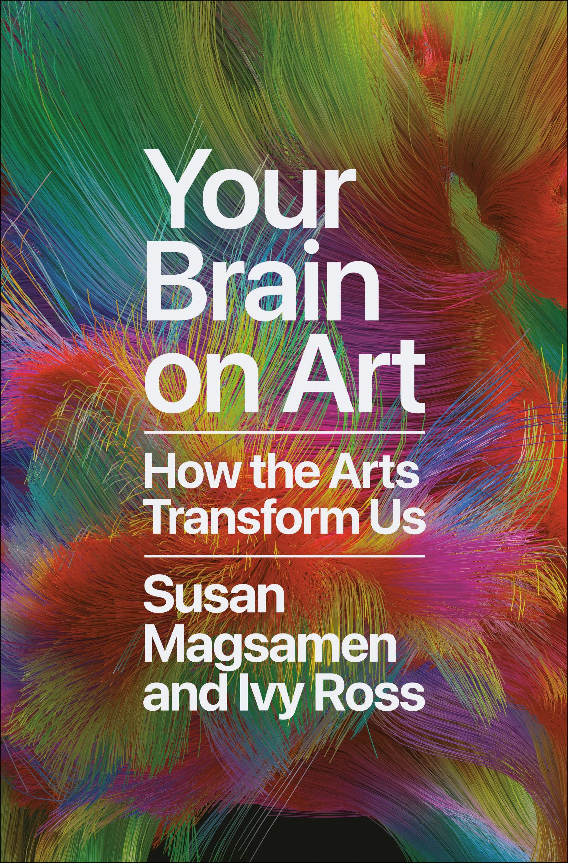 Your Brain on Art: How the Arts Transform Us -- Susan Magsamen - Hardcover