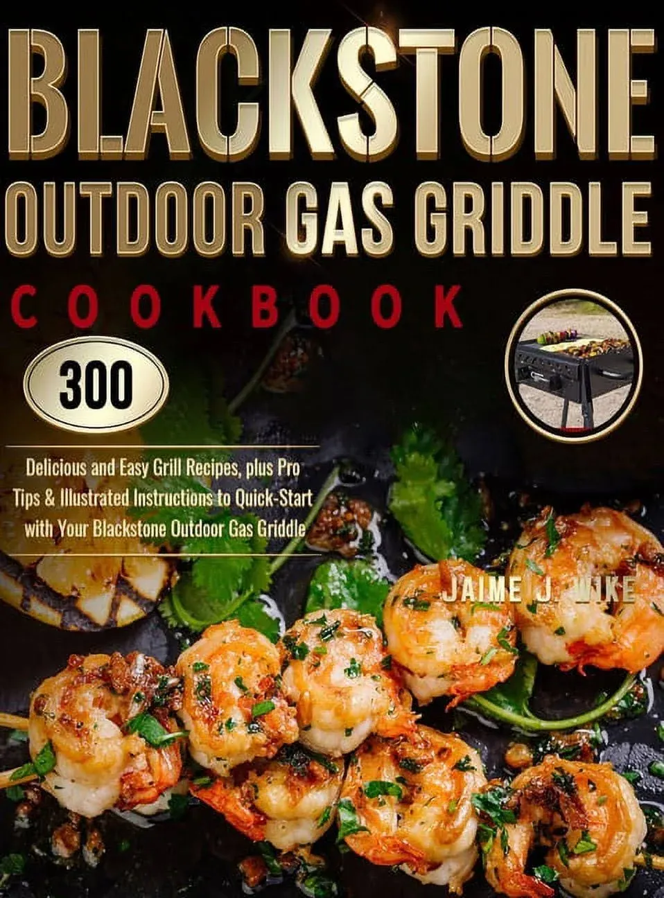 Blackstone Outdoor Gas Griddle Cookbook: 300 Delicious and Easy Grill Recipes, p