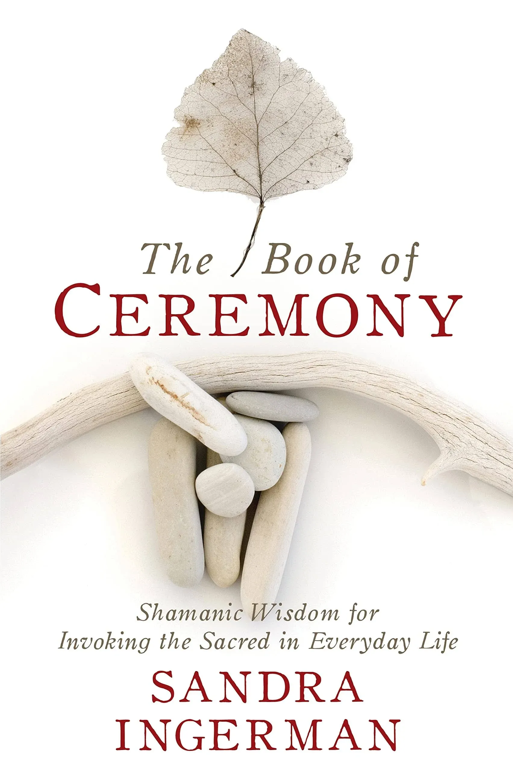 The Book of Ceremony: Shamanic Wisdom for Invoking the Sacred in Everyday Life (