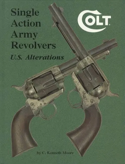 Single Action Army Revolvers U.S. Alterations by C. Kenneth Moore