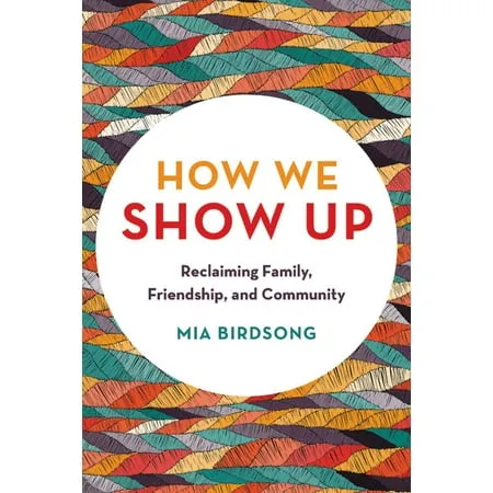 How We Show Up: Reclaiming Family, Friendship, and Community