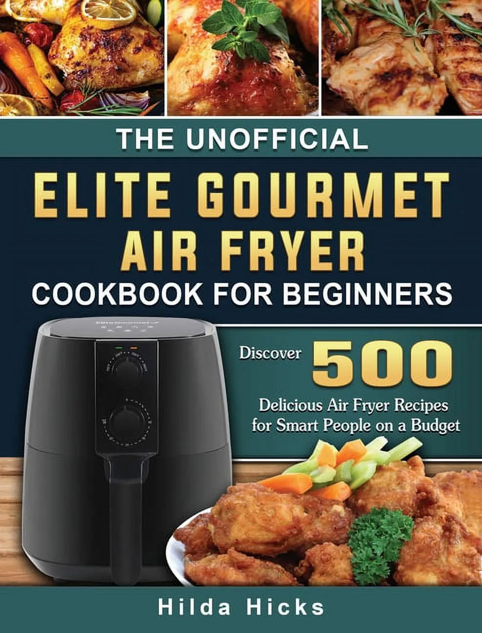 The Unofficial Elite Gourmet Air Fryer Cookbook For Beginners : Discover 500 Delicious Air Fryer Recipes for Smart People on a Budget (Hardcover)