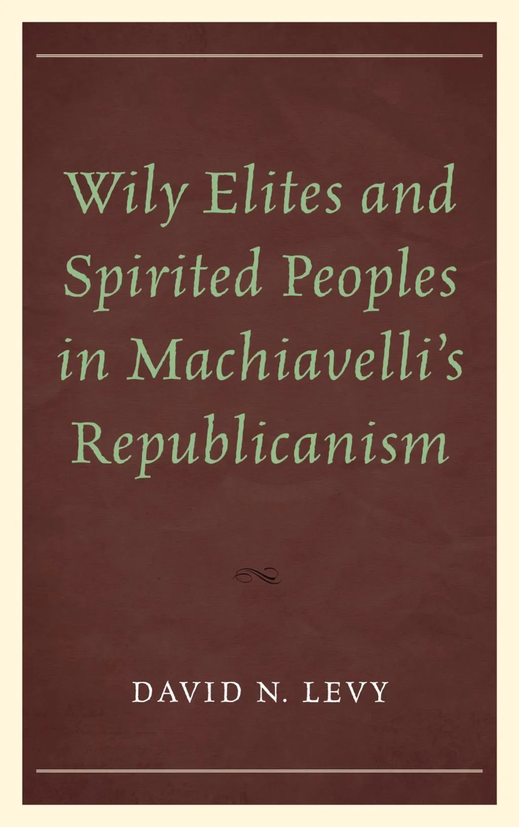 Wily Elites and Spirited Peoples in Machiavelli's Republicanism (eBook Rental)