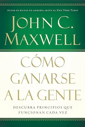 Cómo ganarse a la gente: Descubra los principios que siempre funcionan con las personas (Spanish Edition)