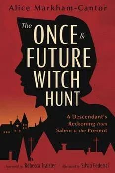 The Once & Future Witch Hunt: A Descendant's Reckoning from Salem to the Present