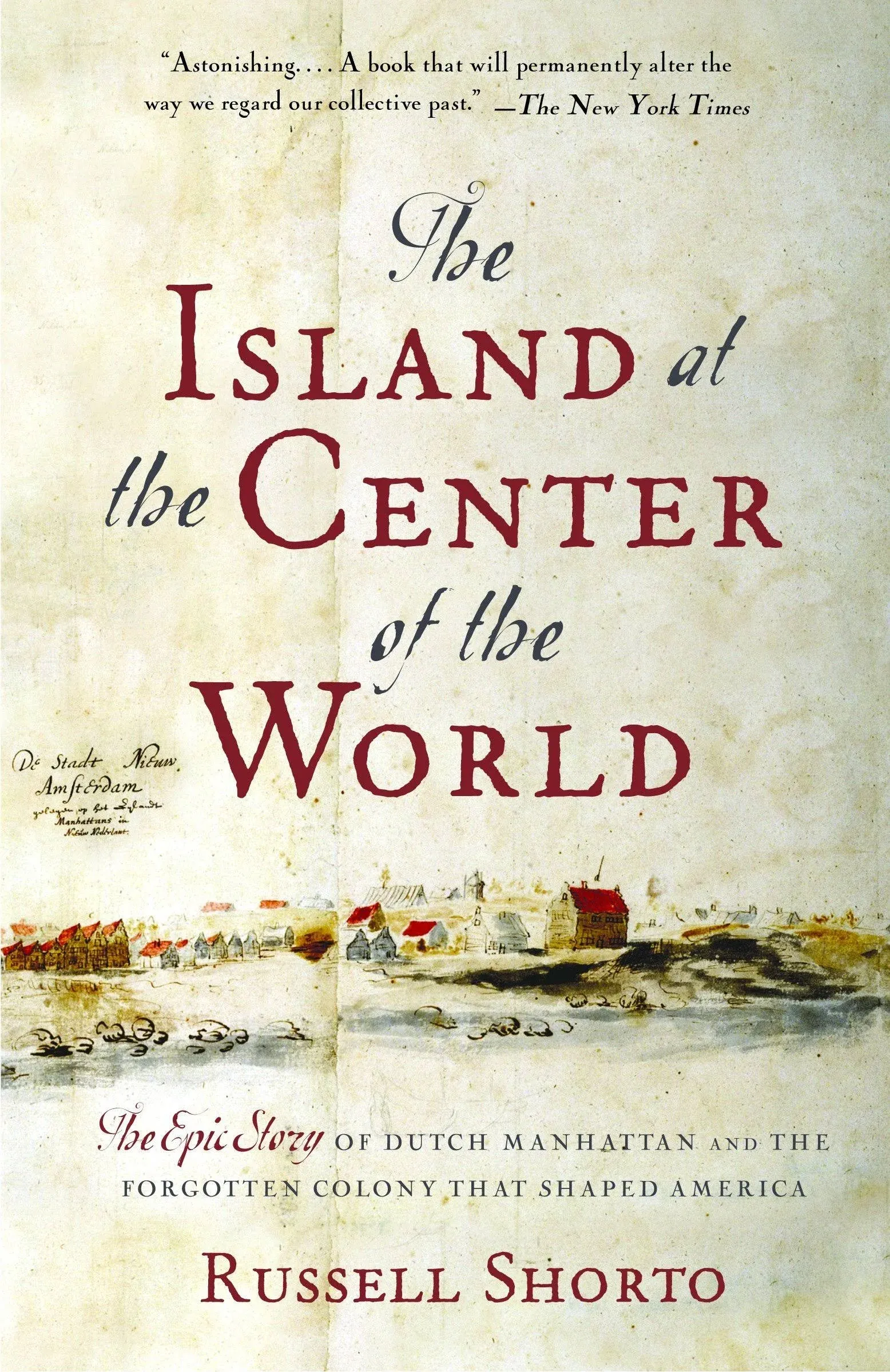 The Island at the Center of the World: The Epic Story of Dutch Manhattan and the Forgotten Colony that Shaped America