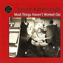 "Junior Kimbrough, Most Things Haven't Worked Out"